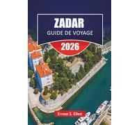 ZADAR GUIDE DE VOYAGE 2025-2026: Explorez les principales attractions de la Croatie, les joyaux cachés, la côte adriatique et la cuisine locale pours la première fois