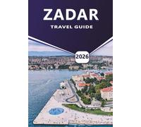 ZADAR TRAVEL GUIDE 2026: Exploring Old Town, Island Hopping, Vibrant Nightlife, Local Cuisine, and Practical Tips for Unforgettable Moments in Croatia’s Coastal Jewel