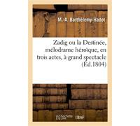 Zadig ou la Destinée, mélodrame héroïque, en trois actes, à grand spectacle