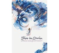 Zähme den Drachen - entdecke deine Schöpferkraft: Ein geführtes Journal für Schattenarbeit und persönliches Wachstum. Überwinde deine Ängste, verlasse ... deine Träume - Schritt für Schritt.