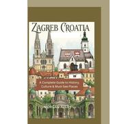 ZAGREB CROATIA: Complete Guide to History, Culture & Must-See Places