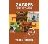 ZAGREB GUIA DE VIAGEM 2026: Descubra Zagreb 2026: cultura, história e pontos turísticos imperdíveis - tudo isto de forma fácil.