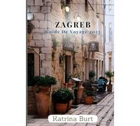 ZAGREB GUIDE DE VOYAGE 2025: Vade Mecum dans la capitale croate