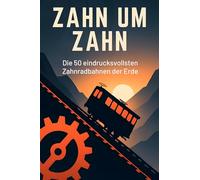 Zahn um Zahn: Die 50 eindrucksvollsten Zahnradbahnen der Erde