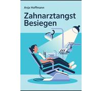 Zahnarztangst besiegen: Dentalphobie verstehen, Angst überwinden und entspannt zum Zahnarzt gehen