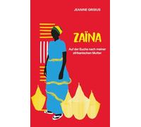Zaïna: Auf der Suche nach meiner afrikanischen Mutter
