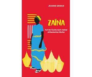 Zaïna: Auf der Suche nach meiner afrikanischen Mutter