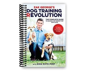Zak George's Dog Training Revolution: The Complete Guide to Raising the Perfect Pet with Love