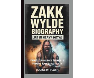 ZAKK WYLDE BIOGRAPHY: A Life in Heavy Metal From Ozzy Osbourne’s Sidekick to Founding Black Label Society