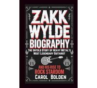 ZAKK WYLDE BIOGRAPHY: The Untold Story of Heavy Metal's Most Legendary Guitarist and His Rise to Rock Stardom