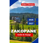 Zakopane Guide de voyage 2026-2027: Découvrez les sommets des montagnes Tatra, des sentiers de randonnée pittoresques, la culture des hautes terres, ... pratiques pour votre escapade en Pologne