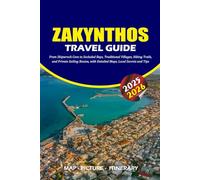 ZAKYNTHOS TRAVEL GUIDE 2025 - 2026: From Shipwreck Cove to Secluded Bays, Traditional Villages, Hiking Trails, and Private Sailing Routes, with Detailed Maps, Local Secrets and Tips