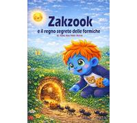 Zakzook e il Regno Segreto delle Formiche Sottotitolo:: Una storia illustrata sull’amicizia, la collaborazione e la forza del lavoro di squadra
