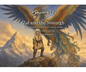 Zal and the Simurgh: A tale from Ferdowsi's Shahnameh, retold for children