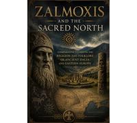 Zalmoxis and the Sacred North: Comparative Studies in the Religion and Folklore of Ancient Dacia and Eastern Europe
