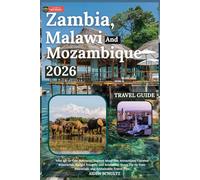 Zambia, Malawi and Mozambique Travel Guide 2026: Your All-in-One Resource: Explore Must-See Attractions, Curated Itineraries, Budget-Friendly and Accessible Stays, Up-to-Date Essentials, and Sustaina