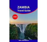 ZAMBIA Travel Guide 2026: Discover the Heart of Africa: Top Attractions, Safari Adventures, Cultural Wonders & Hidden Gems Across Zambia