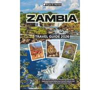 Zambia Travel Guide 2026: From Vibrant Lusaka to the Thundering Victoria Falls Exploring Untamed Wilderness, Ancient Cultures, and Hidden Gems at the Heart of Southern Africa