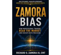 Zamora Bias: How Professional Traders Read the Market and Execute with Precision: A Practical Framework for Market Structure, Participation, and Execution Discipline