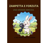ZAMPETTA E FORZUTA UNA GRANDE AMICIZIA: IL MIO PRIMO LIBRO DA LEGGERE