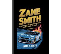 ZANE SMITH: The Fast-Track Kid Who Turned His Racing Dreams into NASCAR Glory - A Biography For Kids