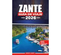 ZANTE GUÍA DE VIAJE 2026: Planifica tu escapada a la isla griega con consejos privilegiados sobre las principales atracciones, playas ocultas, ... tours panorámicos e itinerarios prácticos