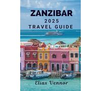 ZANZIBAR 2025 TRAVEL GUIDE: In the Footsteps of Sultans and Sails