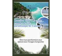 Zanzibar 2026 : Le guide complet de l'île paradisiaque de Tanzanie: Des rues parfumées aux épices aux rivages turquoise