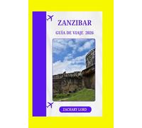 ZANZIBAR GUÍA DE VIAJE 2026: Explorador de las islas de Tanzania: Rutas, lugares gastronómicos, perspectivas culturales y consejos económicos