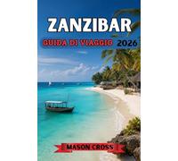 ZANZIBAR GUIDA DI VIAGGIO 2026: Il paradiso tropicale dell'Africa vi aspetta. Dove il paradiso incontra la storia. Un viaggio tra cultura, coste e la magia dell'oceano a Zanzibar.