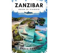 ZANZIBAR GUIDA DI VIAGGIO: Tuo Guida essenziale al 100 cose divertenti ed emozionanti da fare e vedere