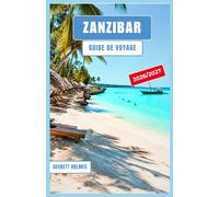 ZANZIBAR Guide de voyage 2026-2027: Planification budgétaire, extensions de safari, découvertes de Stone Town et escapades balnéaires de Nungwi à Jambiani