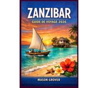 ZANZIBAR GUIDE DE VOYAGE 2026: Des ruelles de Stone Town aux récifs coralliens immaculés : un guide pratique pour les voyageurs à petit budget, les ... l'archipel emblématique de la Tanzanie.
