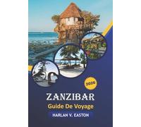 Zanzibar Guide De Voyage 2026: Explorez les plus belles plages, les meilleures attractions, les rencontres avec la faune, les festivals et la cuisine locale en Afrique de l'Est