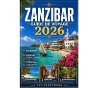 ZANZIBAR GUIDE DE VOYAGE 2026: Un guide pratique pour les visiteurs de passage et ceux qui reviennent : Stone Town, les aventures insulaires, la ... essentiels pour bien planifier son séjour