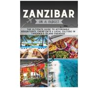 Zanzibar On A Budget: The Ultimate Guide To Affordable Adventures, Cheap Eats & Local Culture In Tanzanias Island Paradise