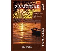 ZANZIBAR TRAVEL GUIDE 2025: From Stone Town to Spice Farms: Guide to Tropical Bliss