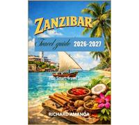 ZANZIBAR TRAVEL GUIDE 2026-2027: Plan Smart, Travel Smooth, Experience the Real Zanzibar