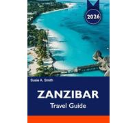 ZANZIBAR Travel Guide 2026-2027: Top Beaches, Stone Town, Spice Tours, Safari Trips & Vacation Itineraries