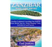 ZANZIBAR TRAVEL GUIDE 2026-2027: Zanzibar Explained: Everything You Need to Know Before You Go , Travel Planning, Costs, Activities & Local Secrets