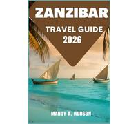 ZANZIBAR TRAVEL GUIDE 2026: Explore Turquoise Shores, Historic Stone Town, and Hidden Island Wonders