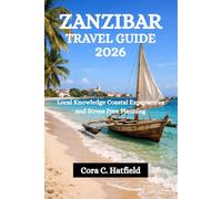 ZANZIBAR TRAVEL GUIDE 2026: Local Knowledge Coastal Experiences and Stress Free Planning