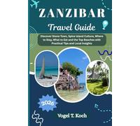 ZANZIBAR TRAVEL GUIDE: Discover Stone Town, Spice Island Culture, Where to Stay, What to Eat and the Top Beaches with Practical Tips and Local Insights