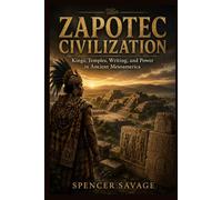 ZAPOTEC CIVILIZATION: Kings, Temples, Writing, and Power in Ancient Mesoamerica