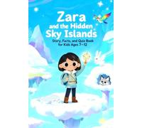 Zara and the Hidden Sky Islands: Story, Facts, and Quiz Book for Kids Ages 7-12: Educational adventure stories with fun facts and quizzes about ... sky ecosystems, storms, and floating islands