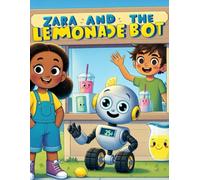 Zara and the Lemonade Bot: A Fun STEM Story About Artificial Intelligence, Coding, and Kid Entrepreneurs (Ages 5-9)