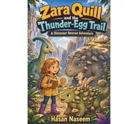 Zara Quill and the Thunder-Egg Trail: A Dinosaur Rescue Adventure About Courage, Curiosity, and Teamwork
