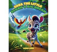 Zara the Little Zebra's Big Dream: A Heartwarming Story About Courage, Friendship, and Following Your Dreams