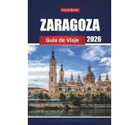 Zaragoza Guía De Viaje 2026: Explore la ciudad histórica de España, las actividades, la cocina local, los lugares culturales más destacados, los mapas y las rutas para quienes visitan por primera vez
