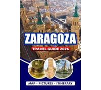 ZARAGOZA TRAVEL GUIDE 2026: From Ancient Roman Ruins to Lively Tapas Nights: Experience the Culture, Cuisine, Festivals, and Hidden Corners of This Vibrant City